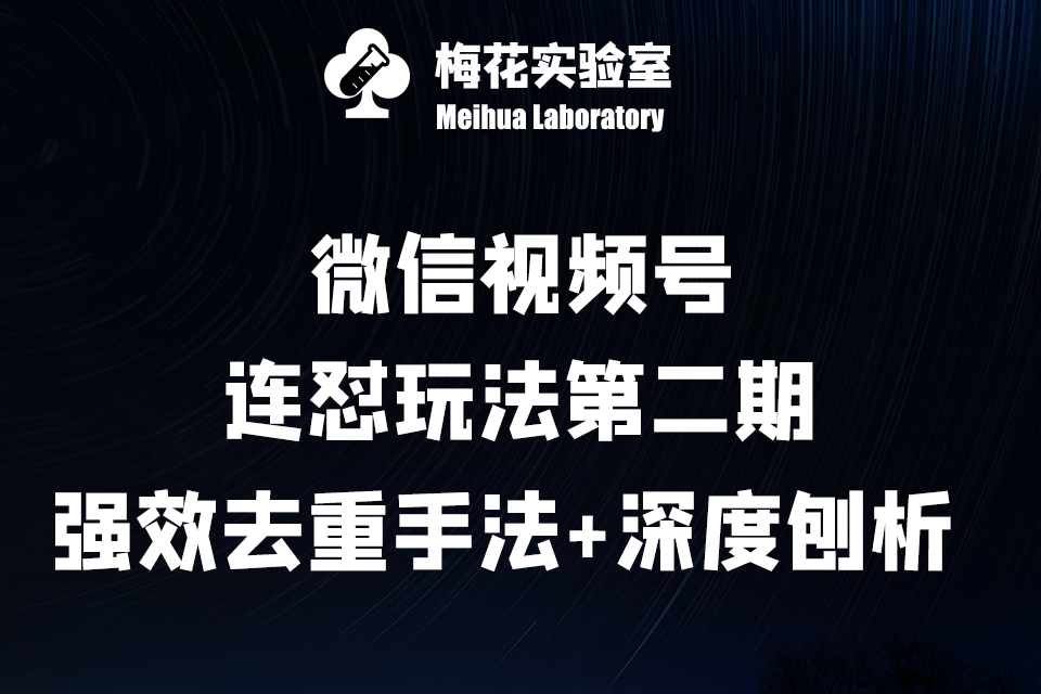 微信视频号·连怼玩法第二期：强效去重手法+连怼玩法深度刨析