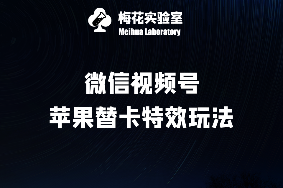 微信视频号·苹果替卡特效玩法-梅花实验室社群专享课