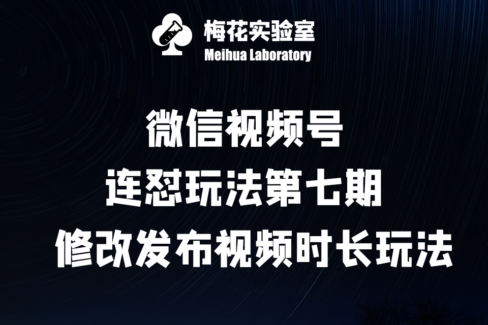 微信视频号·连怼玩法第七期：修改发布视频时长玩法