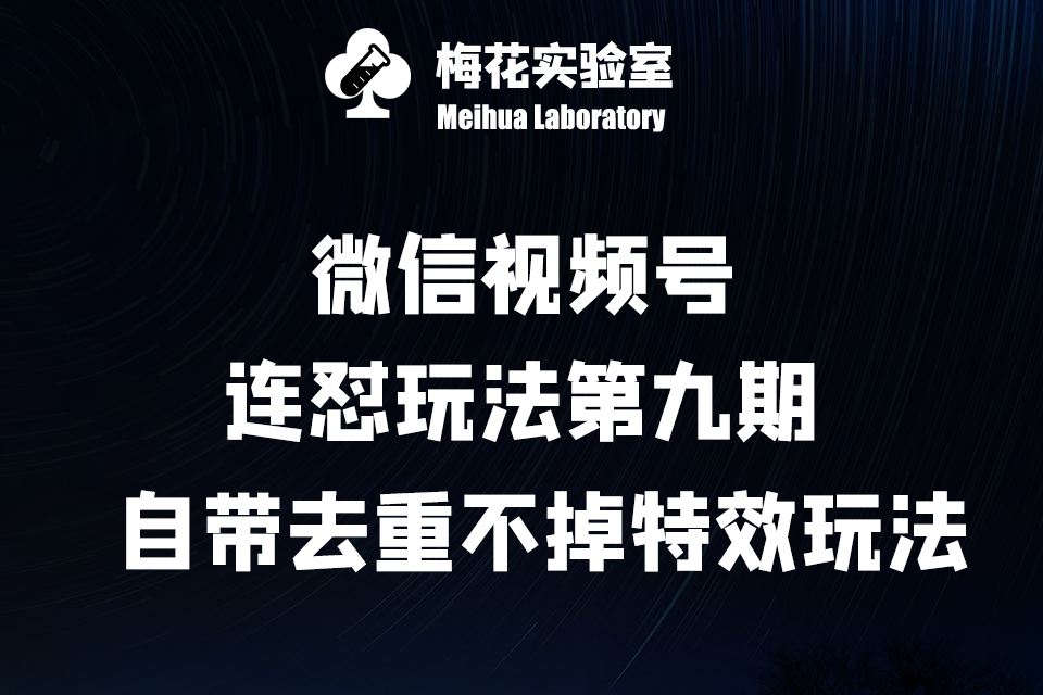 微信视频号·连怼玩法第九期：自带去重不掉特效玩法